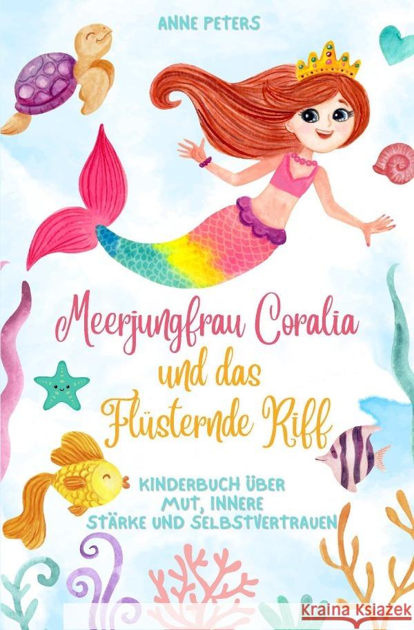 Meerjungfrau Coralia und das Flüsternde Riff: Kinderbuch über Mut, innere Stärke und Selbstvertrauen Peters , Anne 9783819080968
