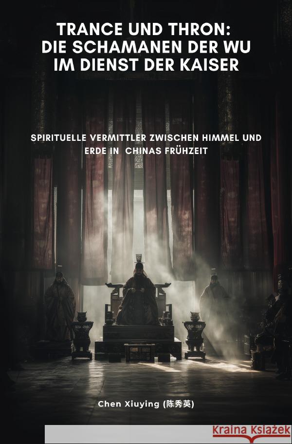 Trance und Thron:  Die Schamanen der Wu im Dienst der Kaiser Chen, Xiuying 9783819090073