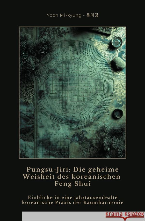 Pungsu-Jiri: Die geheime Weisheit des koreanischen Feng Shui Yoon, Mi-kyung 9783819092404