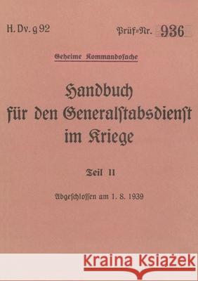 H.Dv.g. 92 Handbuch f?r den Generalstabsdienst im Kriege - Teil II - geheim: 1939 - Neuauflage 2025 Thomas Heise 9783819200151 Bod - Books on Demand
