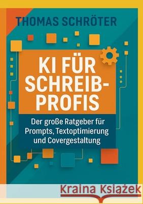 KI f?r Schreibprofis: Der gro?e Ratgeber f?r Prompten, Textoptimierung und Covergestaltung Thomas Schr?ter 9783819200182 Bod - Books on Demand