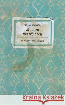 K?ssen verschissen: und andere kurze Erz?hlungen Dieter Scheidig 9783819200779