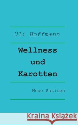 Wellness und Karotten: Neue Satiren Uli Hoffmann 9783819200885 Bod - Books on Demand