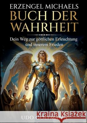 Erzengel Michaels Buch der Wahrheit: Erzengel Michaels Buch der Wahrheit: Der Schl?ssel zu Freiheit, Licht und spiritueller Transformation Udo Golfmann 9783819201486 Bod - Books on Demand