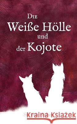 Die Wei?e H?lle und der Kojote: Novelle Silvana Huber 9783819201523 Bod - Books on Demand