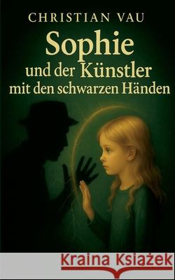 Sophie und der K?nstler mit den schwarzen H?nden Christian Vau 9783819201974