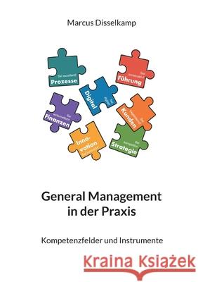 General Management in der Praxis: Kompetenzfelder und Instrumente Marcus Disselkamp 9783819202049