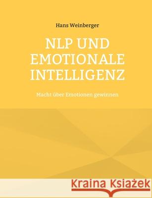 NLP und Emotionale Intelligenz: Macht ?ber Emotionen gewinnen Hans Weinberger 9783819202384