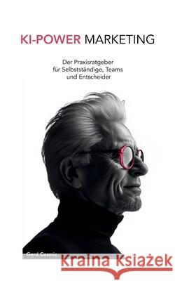 KI-Power Marketing: Der Praxisratgeber f?r Selbstst?ndige, Teams und Entscheider Gerd Cosmic 9783819202544