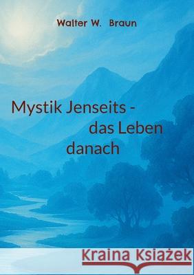 Mystik Jenseits - das Leben danach Walter W. Braun 9783819202735 Bod - Books on Demand