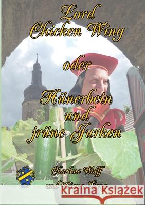 Lord Chickenwing oder H?nerbein und jr?ne Jurken: Gommern - wo Gurken tanzen und Boote fliegen Charlene Wolff Diana Lang 9783819202834