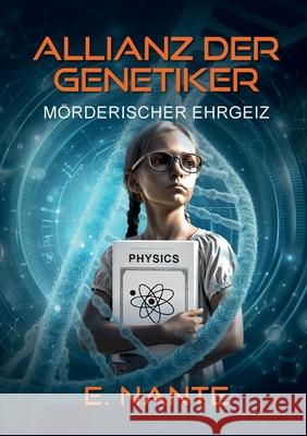 Allianz der Genetiker: M?rderischer Ehrgeiz. Packender Berlin-Thriller ?ber Wissenschaft, menschlichen Gr??enwahn und den Kampf um Gerechtigkeit E. Nante 9783819203275 Bod - Books on Demand