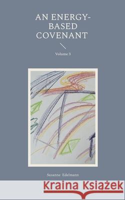 An Energy-Based Covenant: Volume 3 Susanne Edelmann 9783819205804