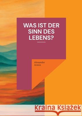 Was ist der Sinn des Lebens? Alexander Armin 9783819208799 Bod - Books on Demand