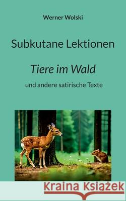 Subkutane Lektionen: Tiere im Wald und andere satirische Texte Werner Wolski 9783819209154