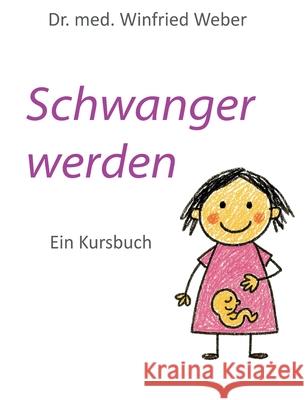 Schwanger werden: Ein Kursbuch Winfried Weber 9783819210099