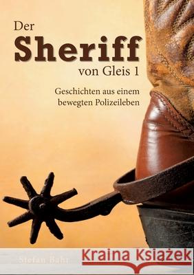 Der Sheriff von Gleis 1: Geschichten aus einem bewegten Polizeileben Stefan Bahr 9783819210259