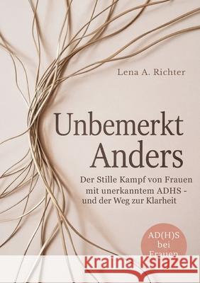 Unbemerkt Anders: Der Stille Kampf von Frauen mit unerkanntem ADHS - und der Weg zur Klarheit Lena A. Richter 9783819211393 Bod - Books on Demand