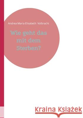 Wie geht das mit dem Sterben? Andrea Maria Elisabeth Volbracht 9783819211461 Bod - Books on Demand