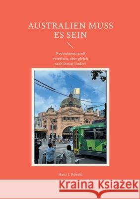 Australien muss es sein: Noch einmal gro? verreisen, aber gleich nach Down Under? Hans J. Rokohl 9783819211621 Bod - Books on Demand