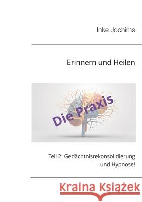 Erinnern und Heilen: Teil 2: Ged?chtnisrekonsolidierung und Hypnose! Inke Jochims 9783819211942 Bod - Books on Demand