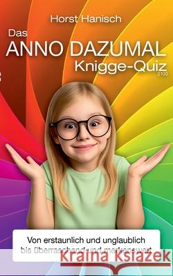 Das anno dazumal Knigge-Quiz 2100: Von erstaunlich und unglaublich bis ?berraschend und merkenswert Horst Hanisch 9783819212024
