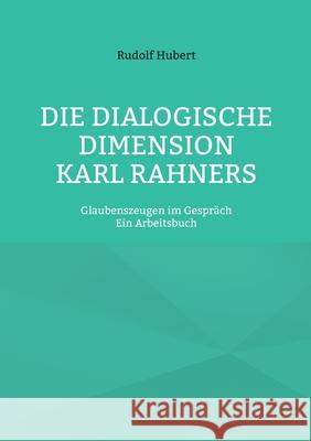 Die Dialogische Dimension Karl Rahners: Glaubenszeugen im Gespr?ch - Ein Arbeitsbuch Rudolf Hubert Hans-J?rgen Str?ter 9783819212383