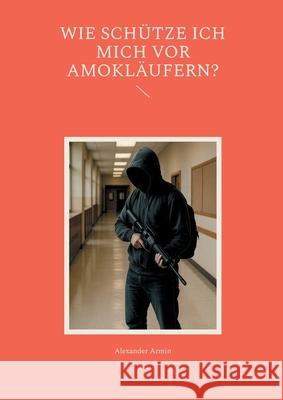 Wie sch?tze ich mich vor Amokl?ufern? Alexander Armin 9783819212604 Bod - Books on Demand