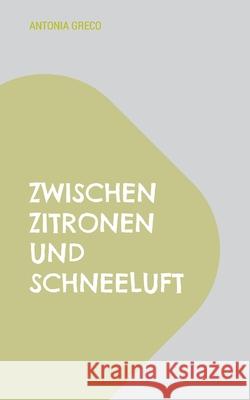 Zwischen Zitronen und Schneeluft: Tra limoni e aria die neve Antonia Greco 9783819212666