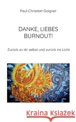 Danke, liebes Burnout!: Zur?ck zu dir selbst und zur?ck ins Licht Paul-Christian Goigner 9783819213519 Bod - Books on Demand