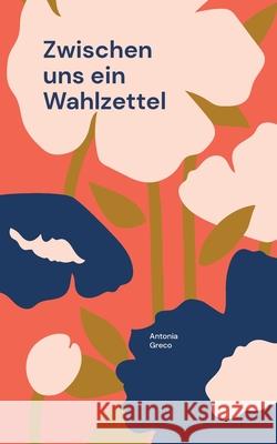Zwischen uns ein Wahlzettel Antonia Greco 9783819214073