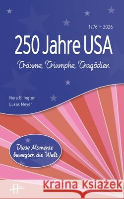 250 Jahre USA: Tr?ume, Triumphe, Trag?dien Lukas Meyer Nora Ellington 9783819215018
