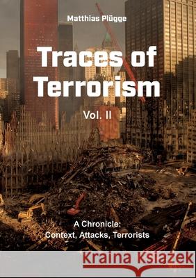 Traces of Terrorism, II: A Chronicle: Context, Attacks, Terrorists Matthias Pl?gge 9783819215322 Bod - Books on Demand