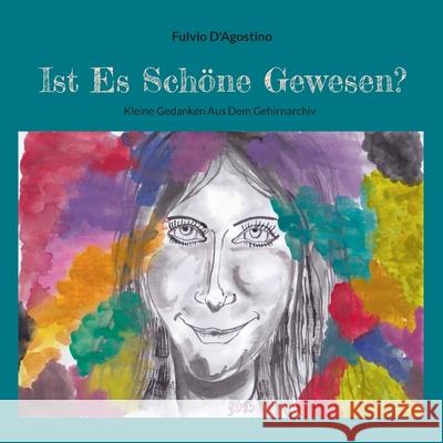 Ist Es Sch?ne Gewesen?: Kleine Gedanken Aus Dem Gehirnarchiv Fulvio D'Agostino 9783819215469