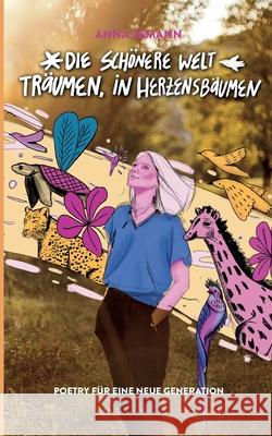 Die sch?nere Welt tr?umen, in Herzensb?umen: Poetry f?r eine neue Generation (Dreamers Edition) Anna Zemann 9783819215483 Bod - Books on Demand