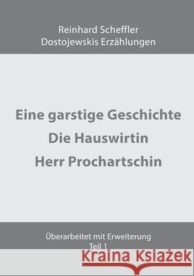 Dostojewskis Erz?hlungen: Eine garstige Geschichte, Die Hauswirtin und Herr Prochartschin Reinhard Scheffler 9783819220128