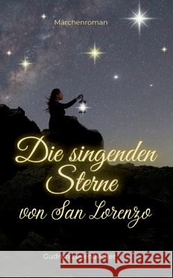Die singenden Sterne von San Lorenzo: M?rchenroman Gudrun Leyendecker 9783819223730