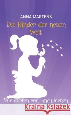 Die Kinder der neuen Welt: Wir d?rfen von ihnen lernen Anna Martens 9783819223921