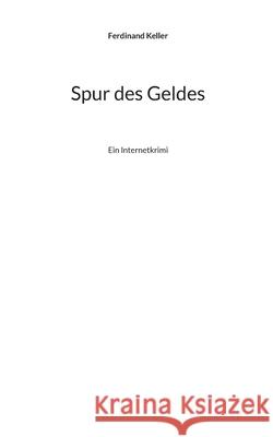 Spur des Geldes: Ein Internetkrimi Ferdinand Keller 9783819224102