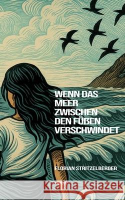 Wenn das Meer zwischen den F??en verschwindet Florian Stritzelberger 9783819225673 Bod - Books on Demand