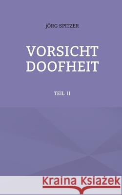 Vorsicht Doofheit: Teil II J?rg Spitzer 9783819226465 Bod - Books on Demand