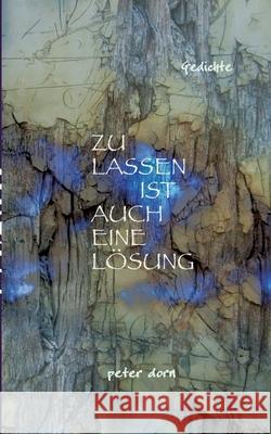 Zulassen Ist Auch Eine L?sung: Gedichte Peter Dorn 9783819226656