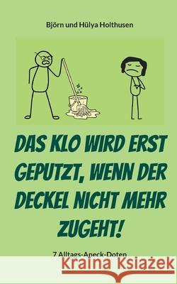 Das Klo wird erst geputzt, wenn der Deckel nicht mehr zugeht! Bj?rn Und H?lya Holthusen 9783819226885