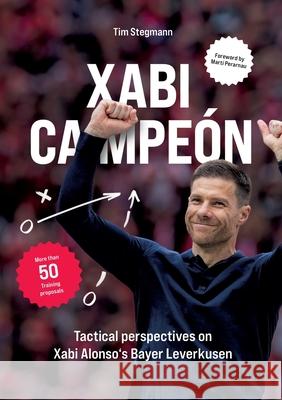 Xabi Campe?n: Tactical perspectives on Xabi Alonso's Bayer Leverkusen Tim Stegmann 9783819228698