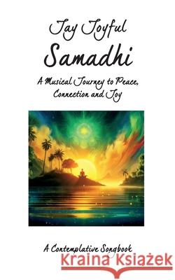 Samadhi - A Musical Journey to Peace, Connection, and Joy: A Contemplative Songbook Jay Joyful 9783819229947 Bod - Books on Demand