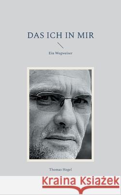 Das ich in mir: Ein Wegweiser Thomas Hegel 9783819230028