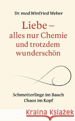 Liebe-alles nur Chemie und trotzdem wundersch?n: Schmetterlinge im Bauch - Chaos im Kopf Winfried Weber 9783819231216