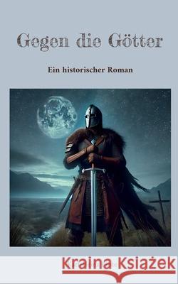 Gegen die G?tter: Ein historischer Roman Karl-Heinz F?ste 9783819231247 Bod - Books on Demand