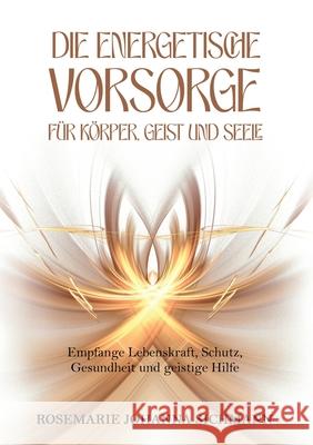Die energetische Vorsorge f?r K?rper, Geist und Seele: Empfange Lebenskraft, Schutz, Gesundheit und geistige Hilfe Rosemarie Johanna Sichmann 9783819231841 Bod - Books on Demand