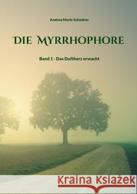 Die Myrrhophore: Band 1 - Das Duftherz erwacht Andrea Merle Schw?rer 9783819232053 Bod - Books on Demand